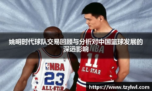 姚明时代球队交易回顾与分析对中国篮球发展的深远影响